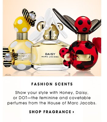 FASHION SCENTS. Show your style with Honey, Daisy, or DOT - the feminine and covetable perfumes from the House of Marc Jacobs. SHOP FRAGRANCE