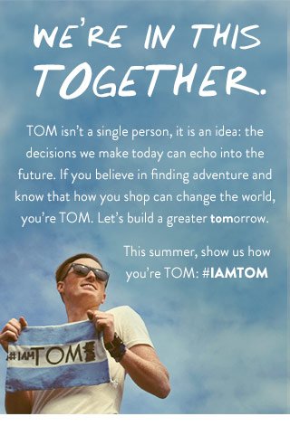 We're in this together. This summer, show us how you're TOMS: #IAMTOM