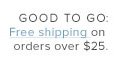 Good to go: free shipping on orders over $25