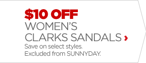$10 OFF WOMEN'S CLARKS SANDALS Save on select styles. Excluded from SUNNYDAY.