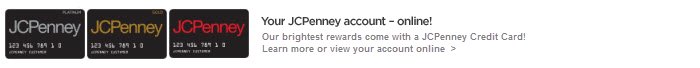 your JCPenney account - online! | Our brightest rewards come with a JCPenney Credit Card! Learn more or view your account online