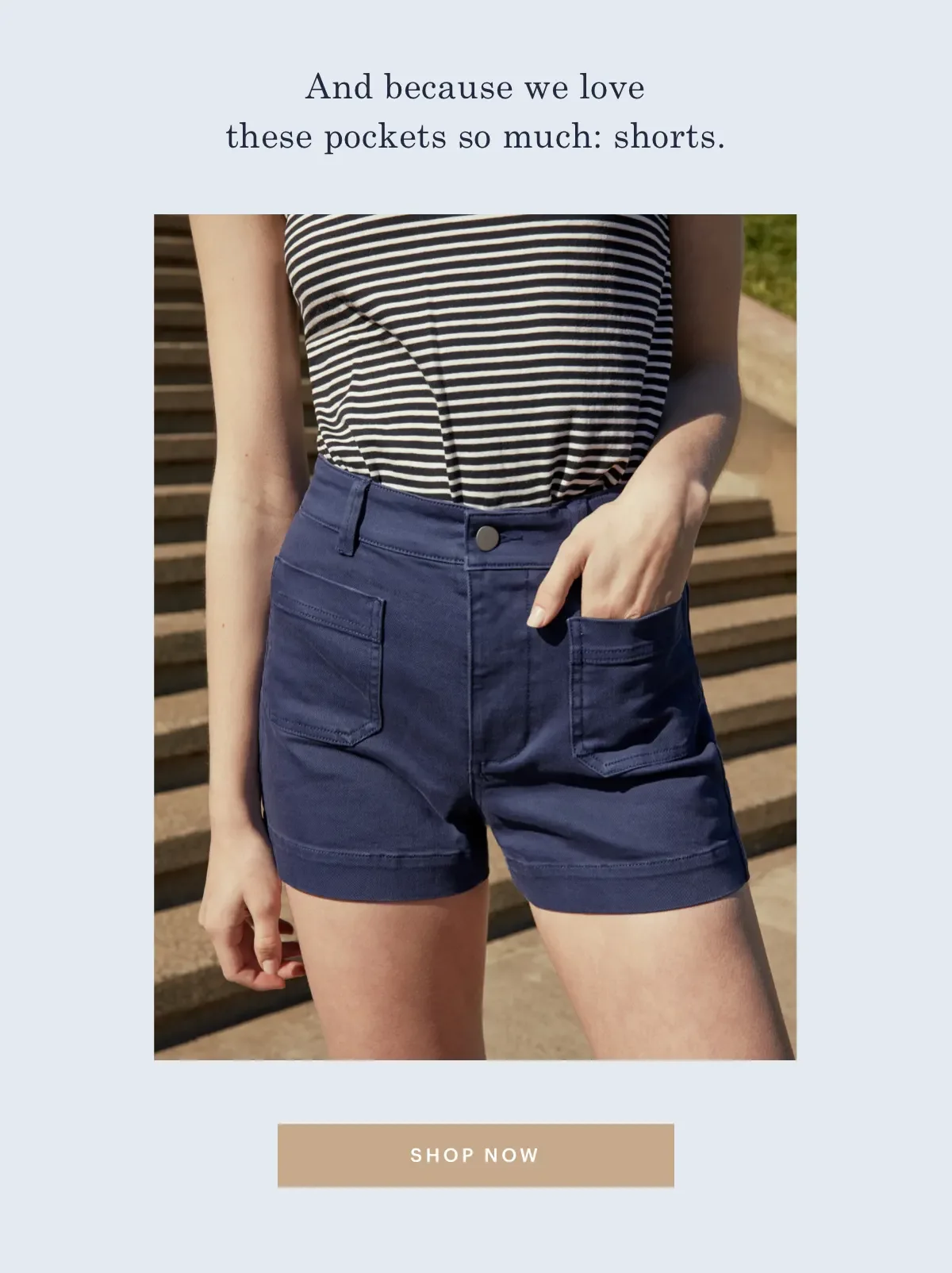 And because we love these pockets so much: shorts. SHOP NOW